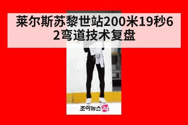 莱尔斯苏黎世站200米19秒62弯道技术复盘